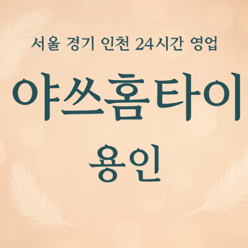 용인야쓰홈타이, 용인출장마사지, 용인홈타이, 24시방문마사지